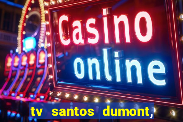 tv santos dumont, 431, centro